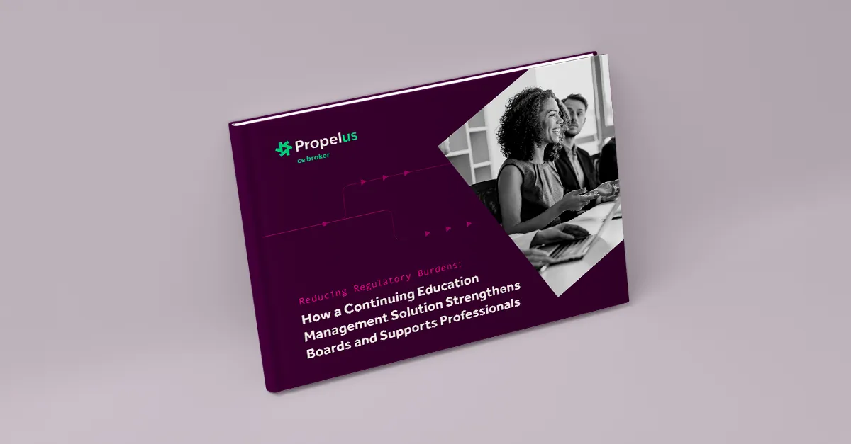 Propelus CE Broker eBook cover: Reducing Regulatory Burdens: How a CE Management Solution Strengthens Boards and Supports Professionals.