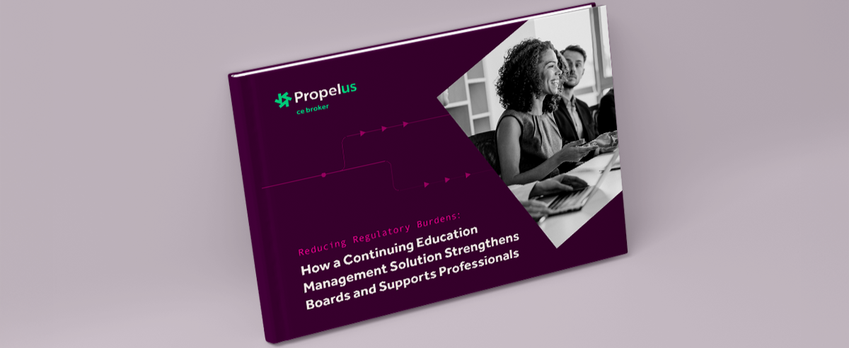 Propelus CE Broker eBook cover: Reducing Regulatory Burdens: How a CE Management Solution Strengthens Boards and Supports Professionals.
