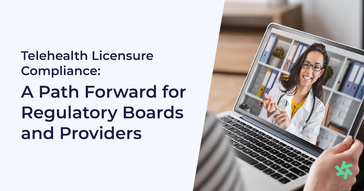 Telehealth Licensure Compliance: A Path Forward for Regulatory Boards and Providers